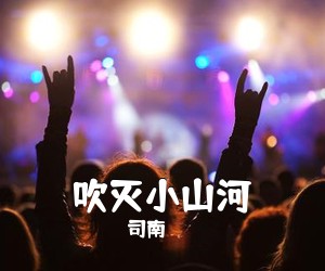 司南《吹灭小山河吉他谱》(G调)