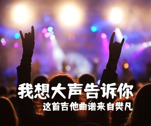 这首吉他曲谱来自樊凡《我想大声告诉你吉他谱》