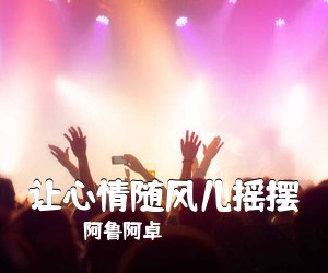 阿鲁阿卓《让心情随风儿摇摆简谱》