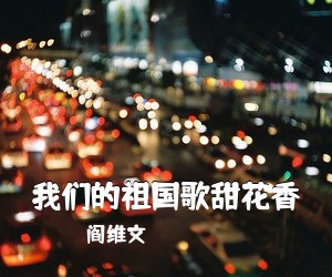 阎维文《我们的祖国歌甜花香简谱》