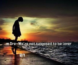 en《m Gre-We're not supposed to be lover吉他谱》