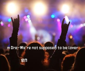 en《m Gre-We're not supposed to be lover吉他谱》