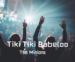 The Minions《Tiki Tiki Babeloo尤克里里谱》(C调)