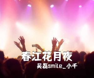 吴磊smile_小千《春江花月夜简谱》